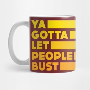 Ya Gotta Let People Bust | Gold Design Mug